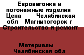 Евровагонка и  погонажные изделия › Цена ­ 1 - Челябинская обл., Магнитогорск г. Строительство и ремонт » Материалы   . Челябинская обл.,Магнитогорск г.